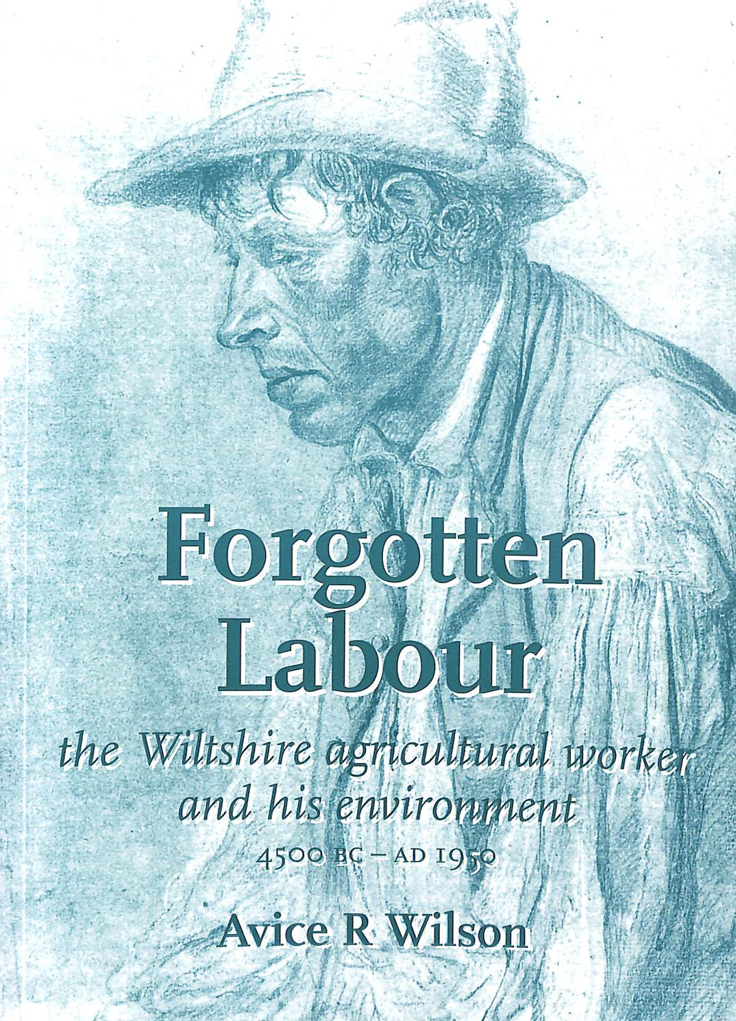 Forgotten Labour: The Wiltshire Agricultural Worker and His Environment