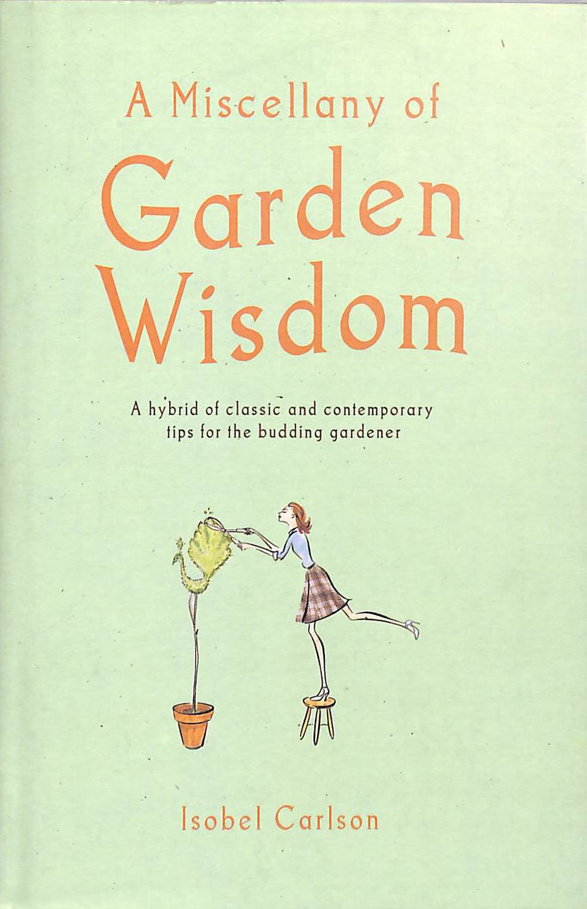A Miscellany of Garden Wisdom: A Hybrid of Classic and Contemporary Tips for the Budding Garden