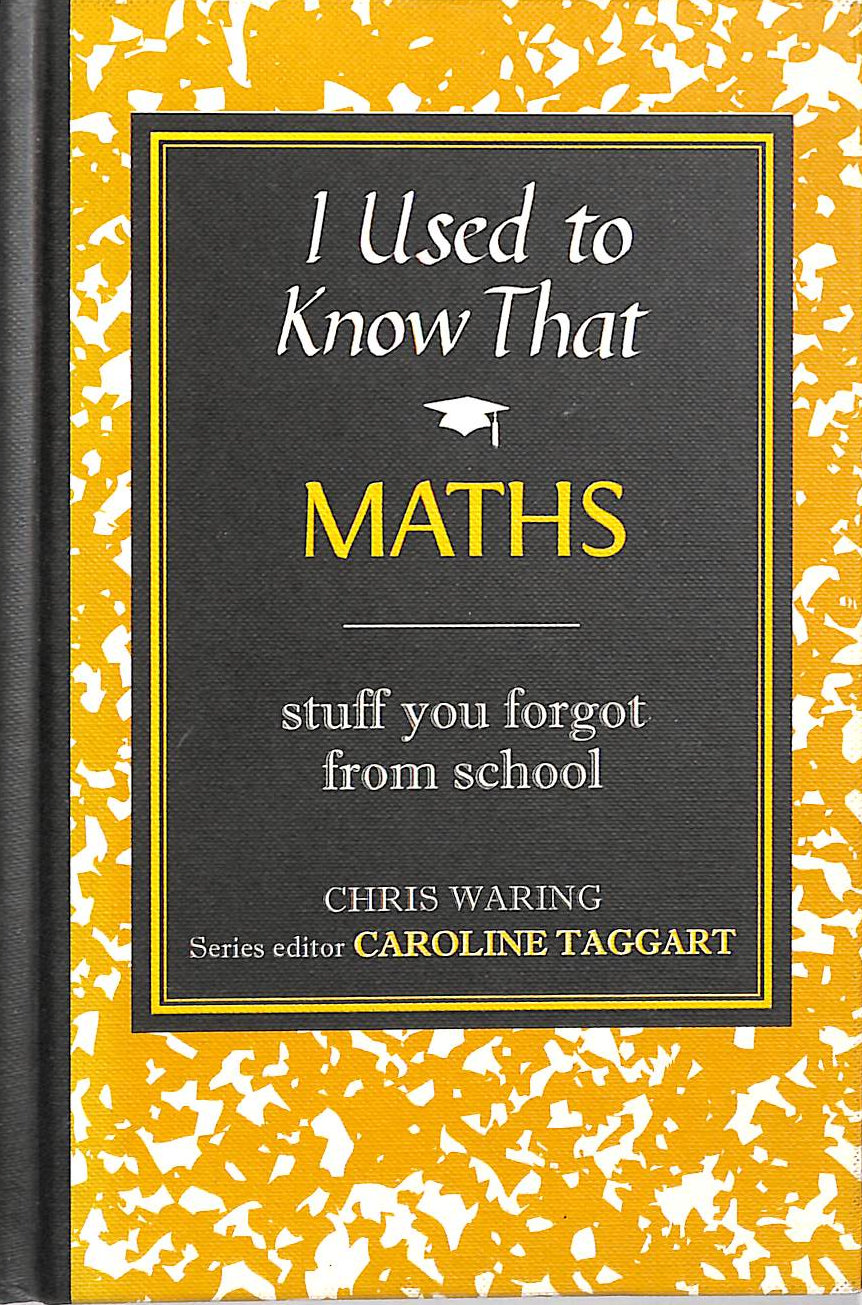 I Used to Know That: Maths. Stuff That You Forgot from School.