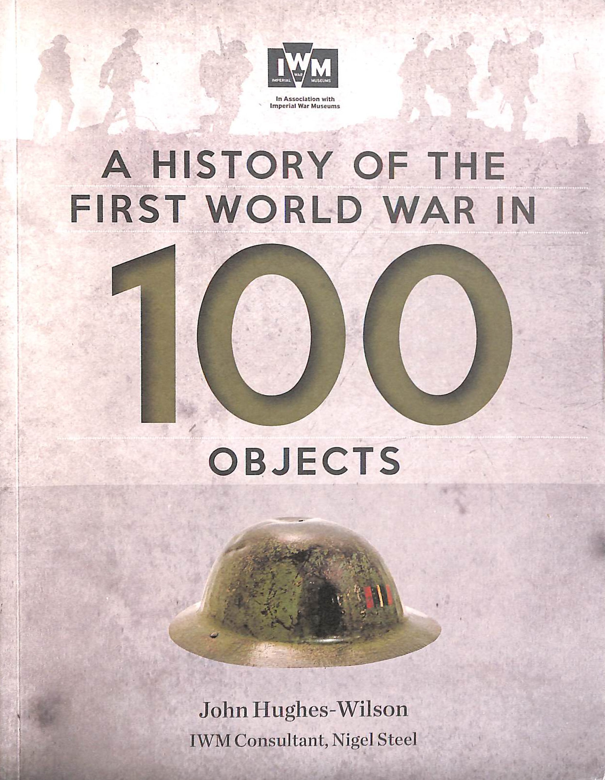 A History Of The First World War In 100 Objects: In Association With The Imperial War Museum