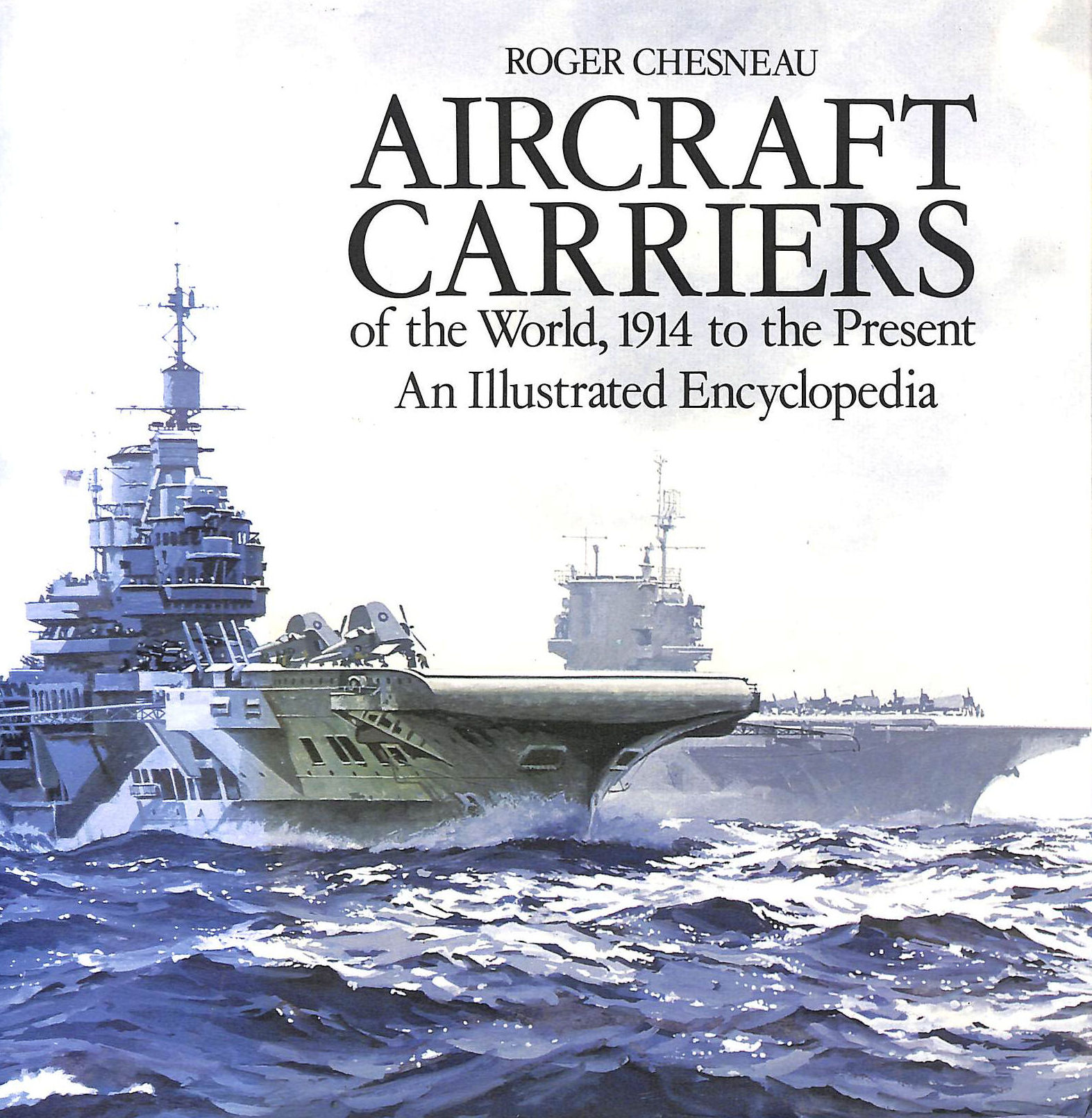 Aircraft Carriers of the World: 1914 to the Present - An Illustrated Encyclopedia