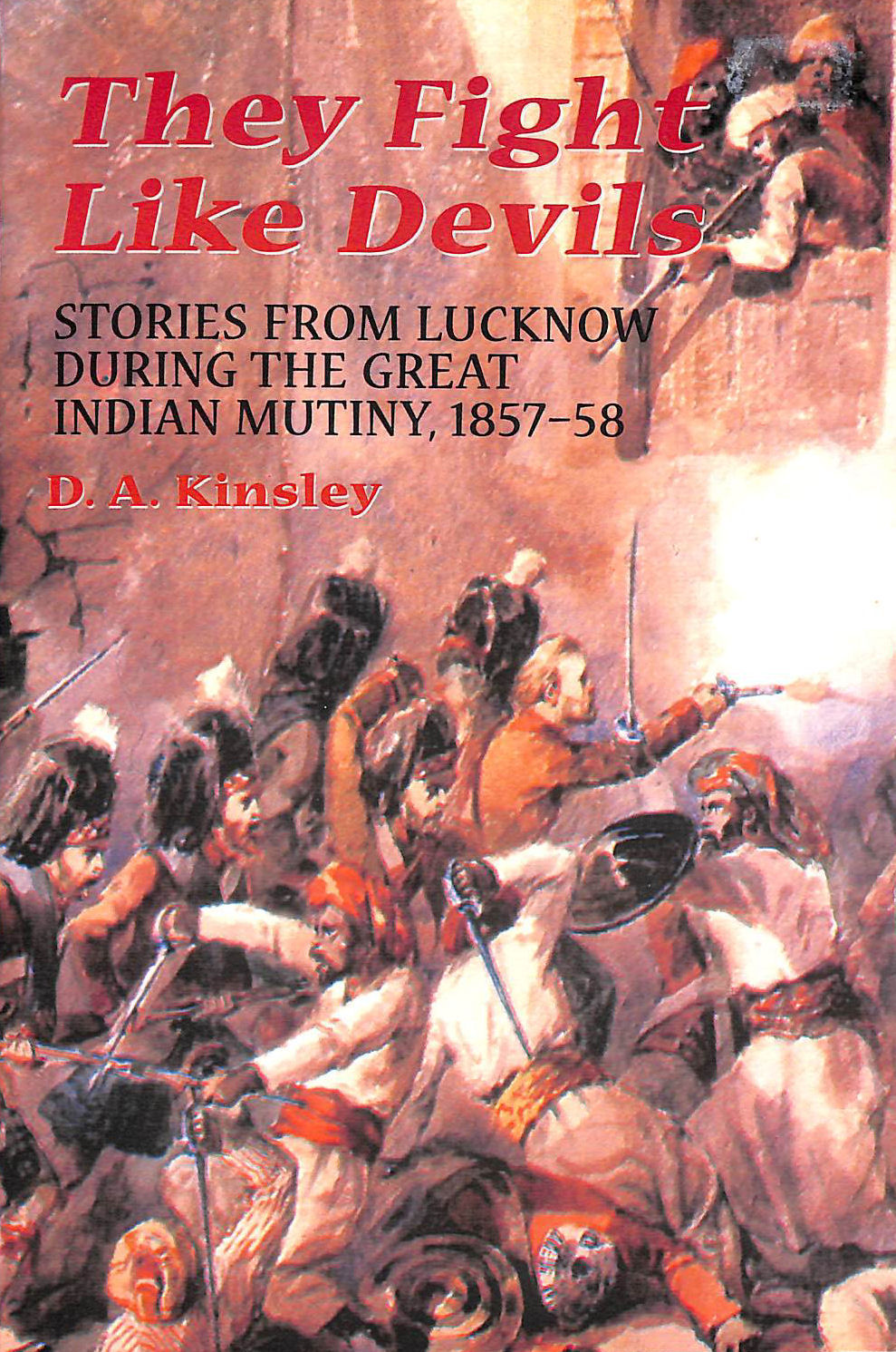 They Fight Like Devils: Stories from Lucknow During the Great Mutiny, 1857-1858