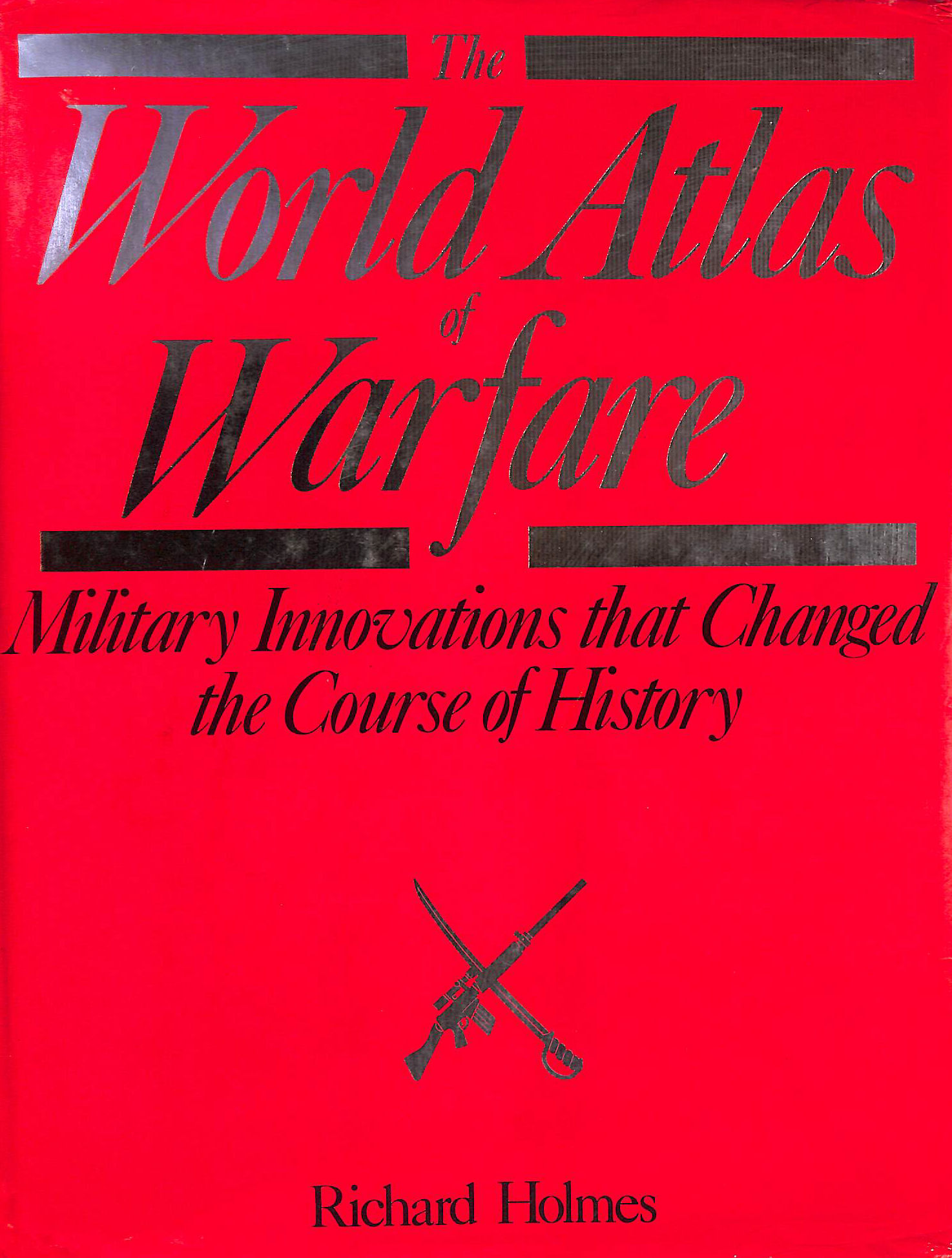 The World Atlas of Warfare: Military Innovations That Changed the Course of History
