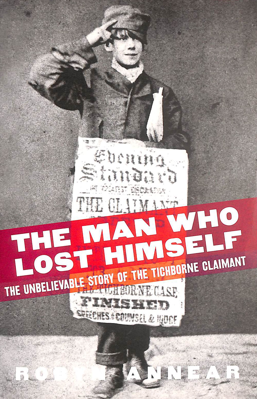 The Man Who Lost Himself: The Unbelievable Story of the Tichborne Claimant