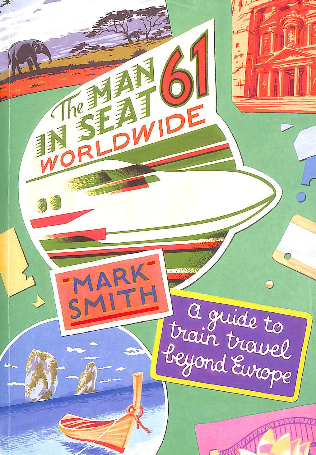 The Man in Seat 61 - Worldwide: A Guide to Train Travel Beyond Europe