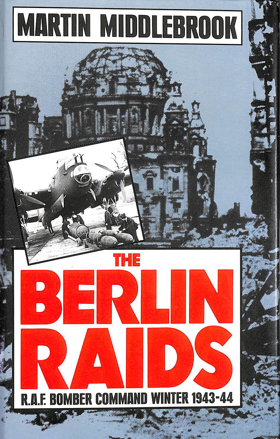 The Berlin Raids: R.A.F. Bomber Command Winter 1943/44