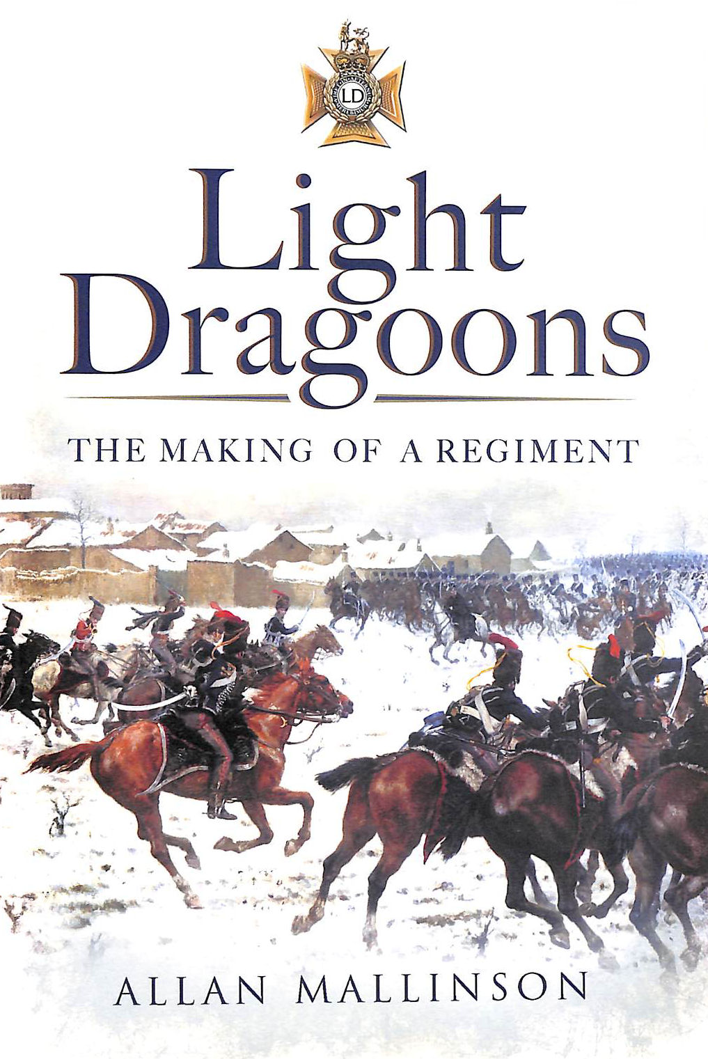Light Dragoons: The Making of a Regiment