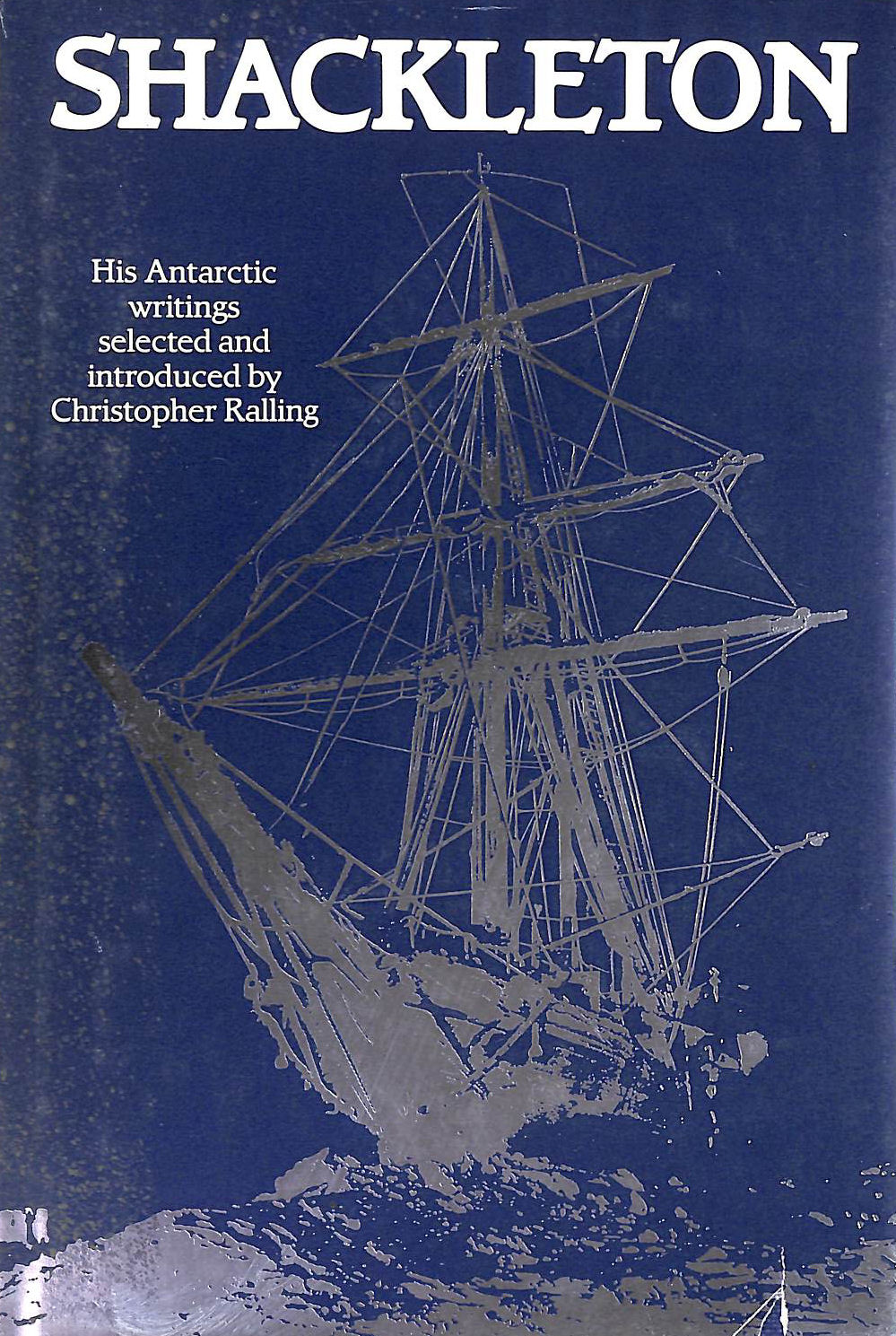 Shackleton: His Antarctic Writings Selected and Introduced by Christopher Ralling
