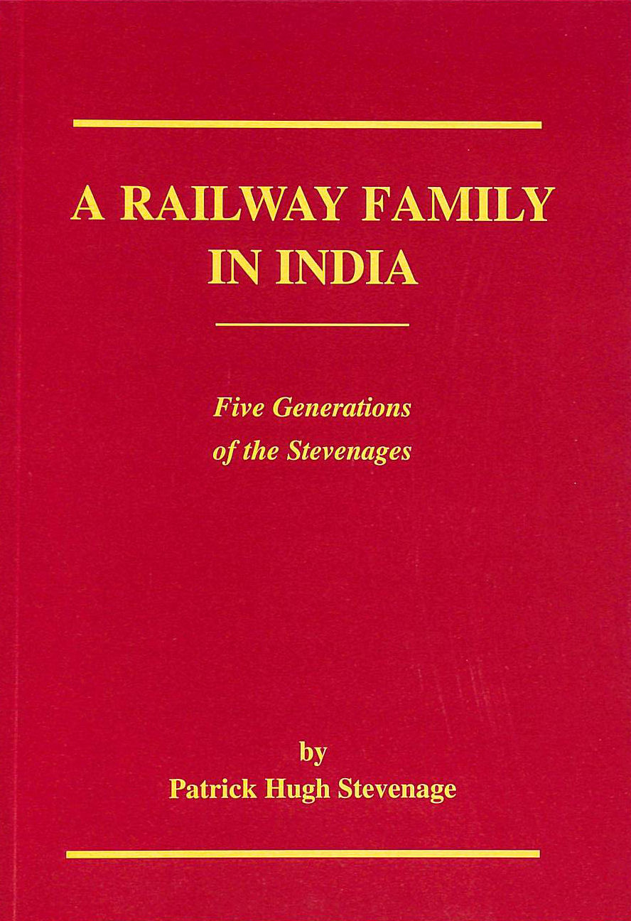 A Railway Family in India: Five Generations of the Stevenages