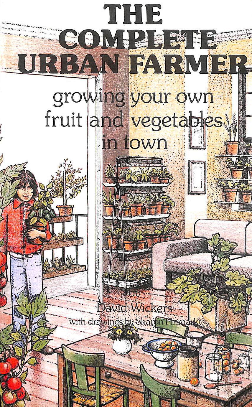 Complete Urban Farmer: Growing Your Own Fruit and Vegetables in Town