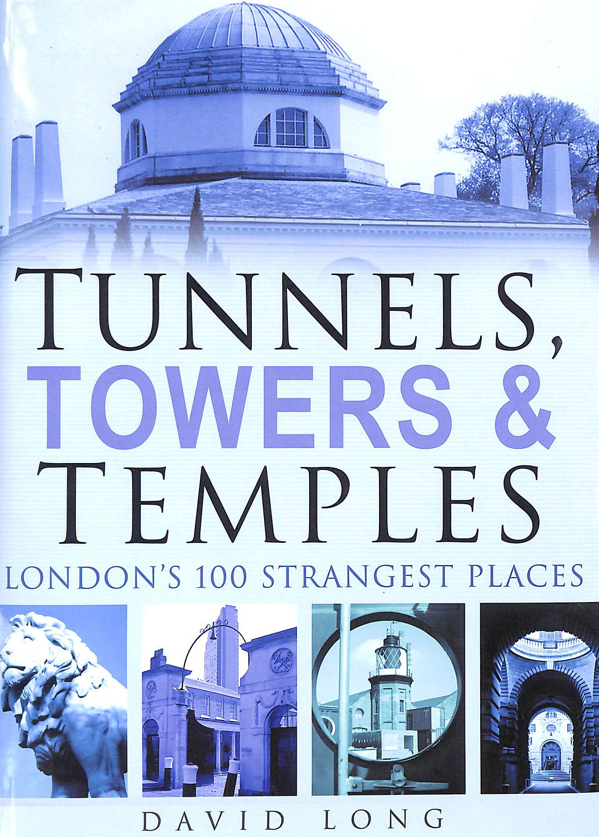 Tunnels, Towers & Temples: London's 100 Strangest Places