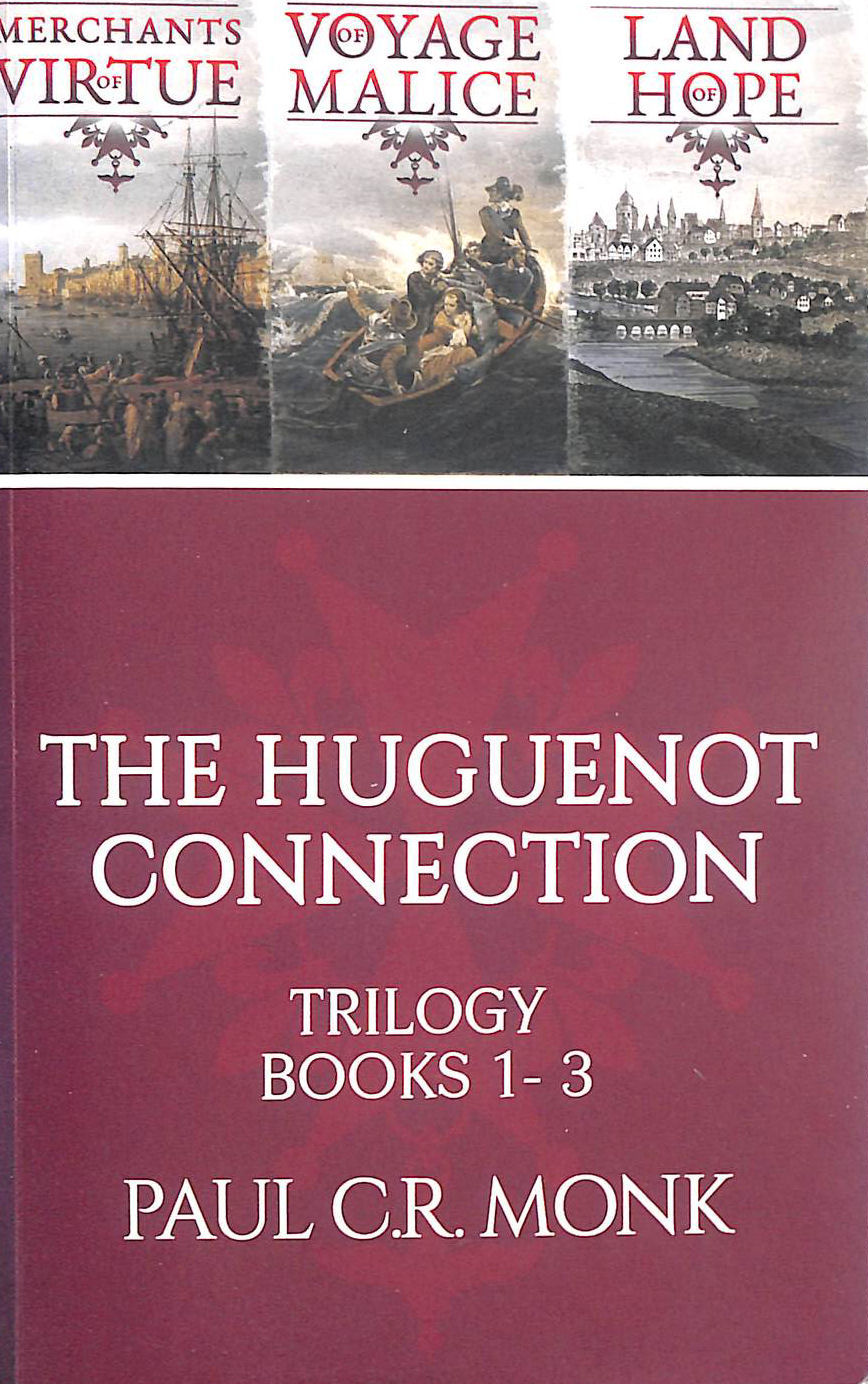 The Huguenot Connection Trilogy: Books 1 - 3: Includes: Merchants of Virtue, Voyage of Malice, Land of Hope