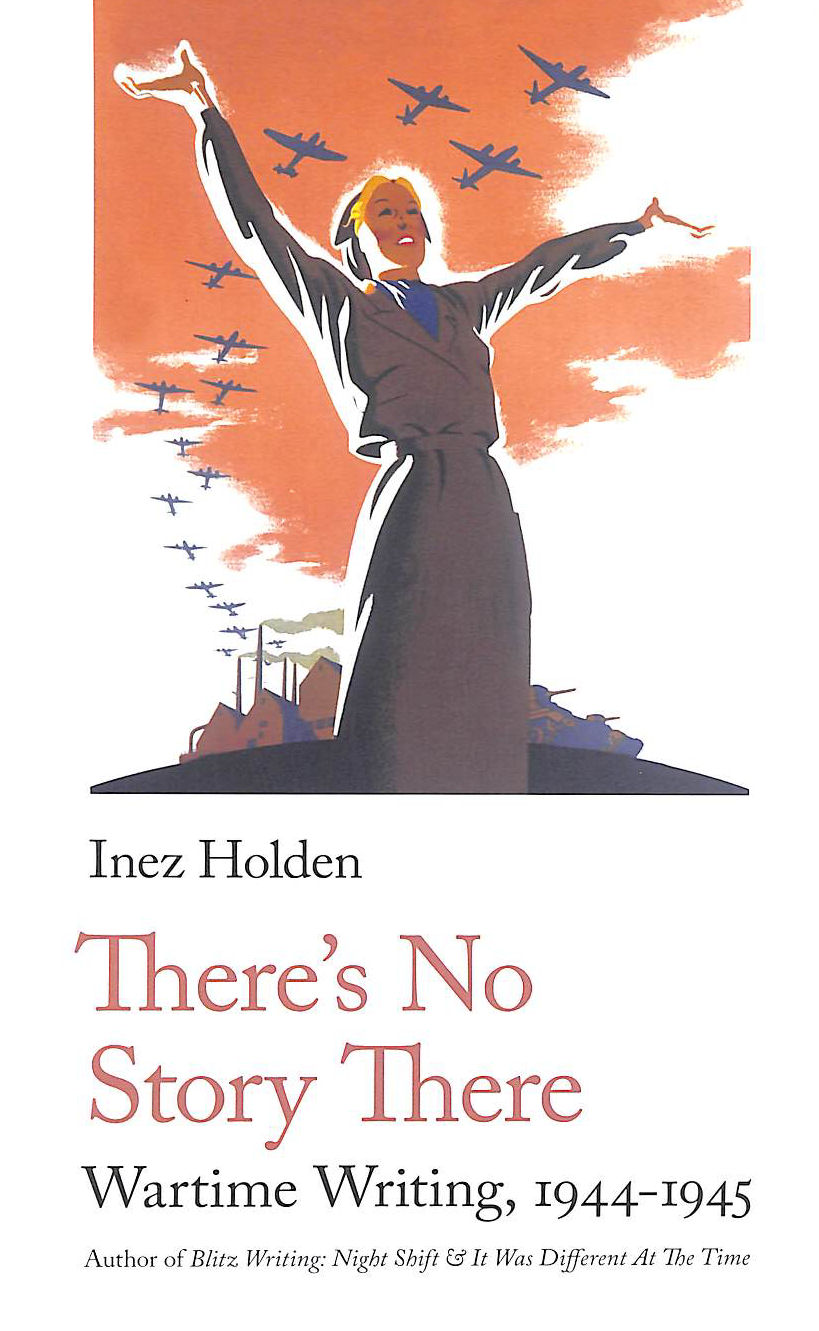 There's No Story There: Wartime Writing, 1944-1945 (Handheld World War 2 Classics, 3)