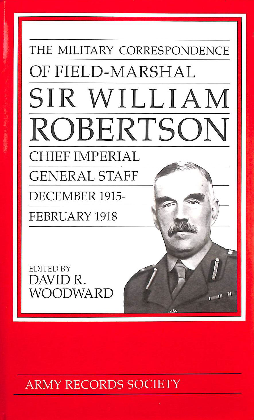 The Military Correspondence of Field Marshal Sir William Robertson