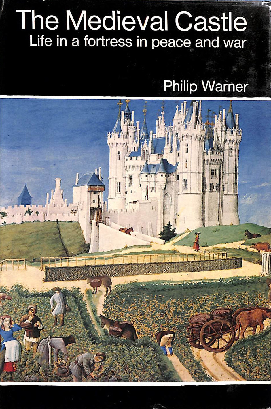 The Medieval Castle: Life in a Fortress in Peace and War