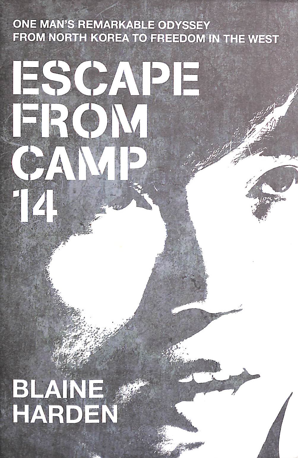 Escape from Camp 14: One man's remarkable odyssey from North Korea to freedom in the West