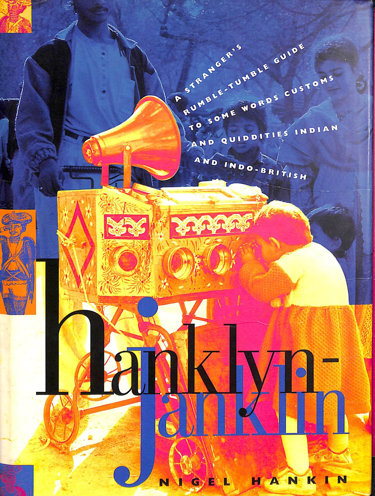 Hanklyn-janklin: A stranger's rumble-tumble guide to some words, customs, and quiddities, Indian and Indo-British