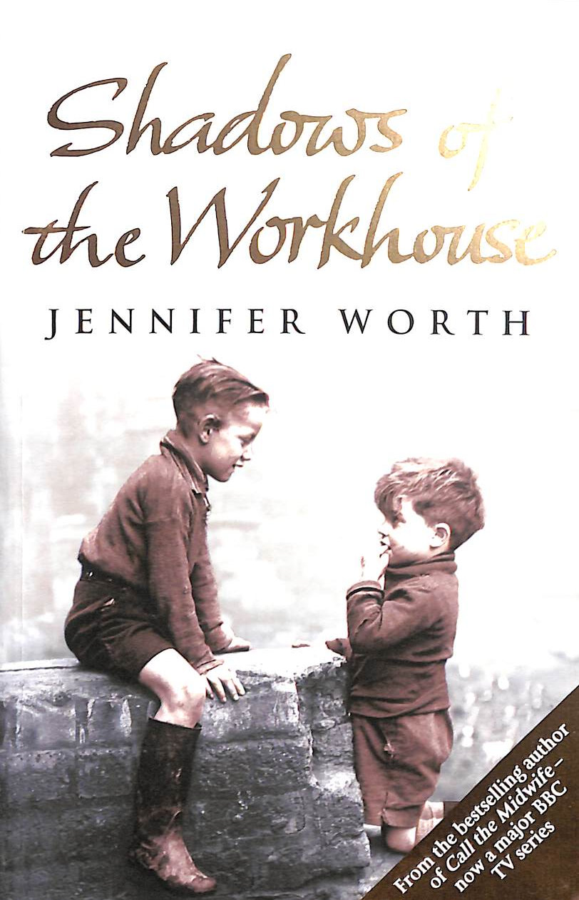 Shadows Of The Workhouse: The Drama Of Life In Postwar London (Call The Midwife)