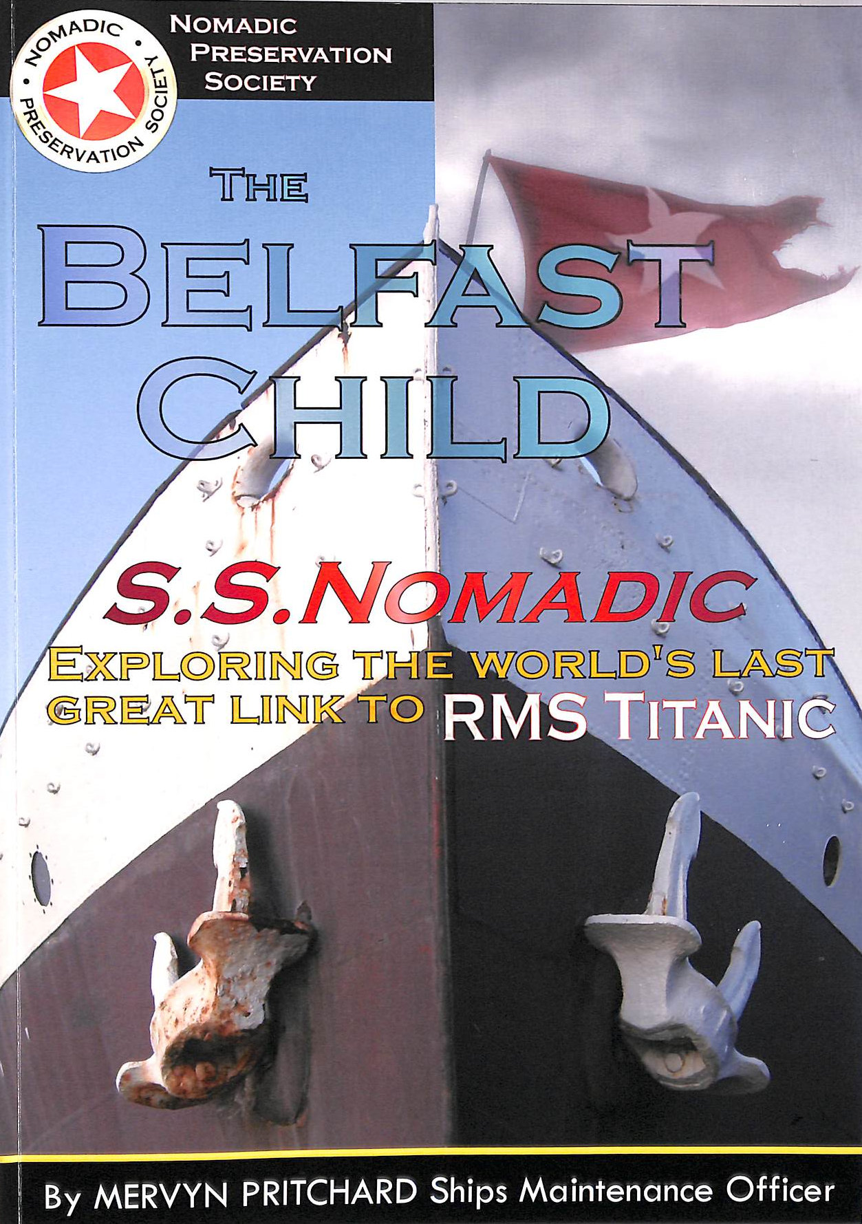 The Belfast Child: S.S. Nomadic, Exploring the World's Last Great Link to R.M.S. Titanic
