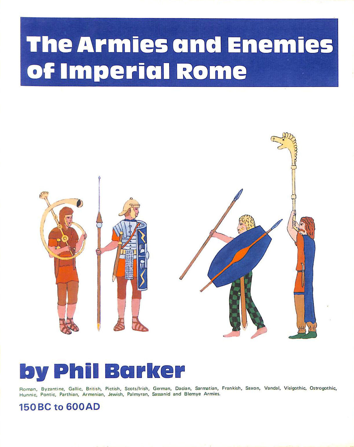 Armies and Enemies of Imperial Rome, 150 B.C. to 600 A.D.: Organisation, Tactics, Dress and Weapons