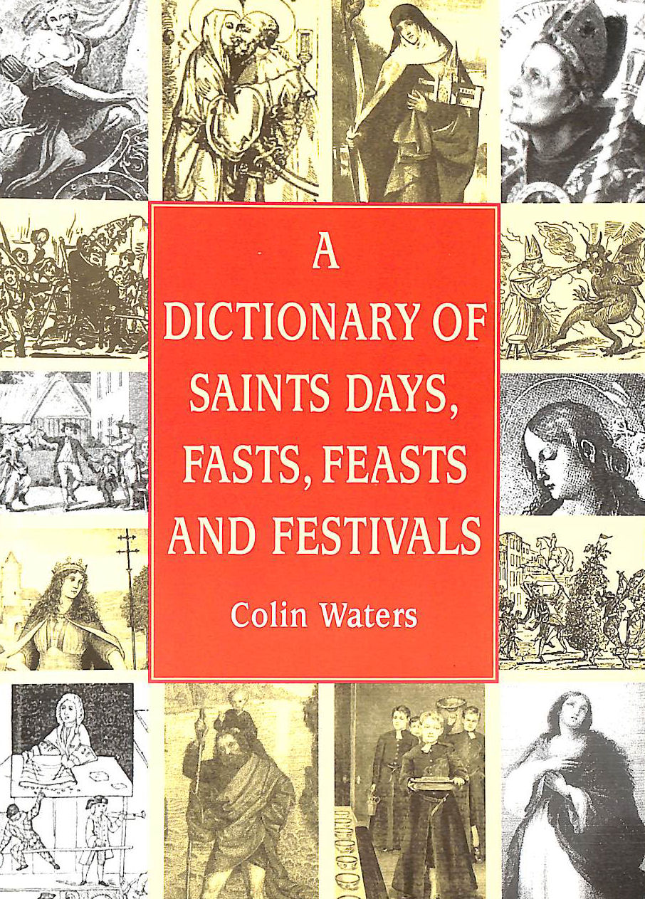 A Dictionary of Saints Days, Fasts, Feasts and Festivals