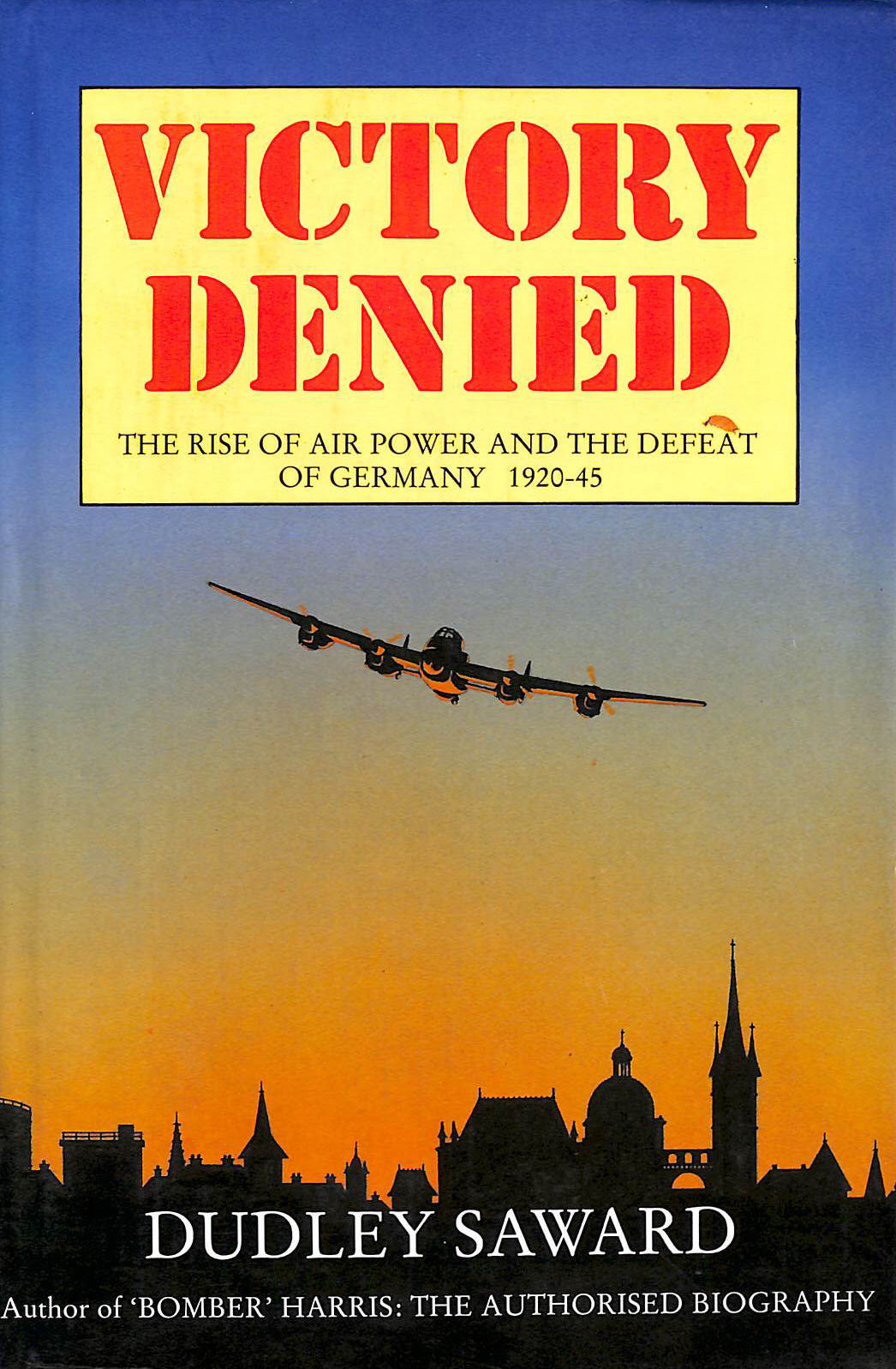 Victory Denied: Rise of Air Power and the Defeat of Germany, 1920-45