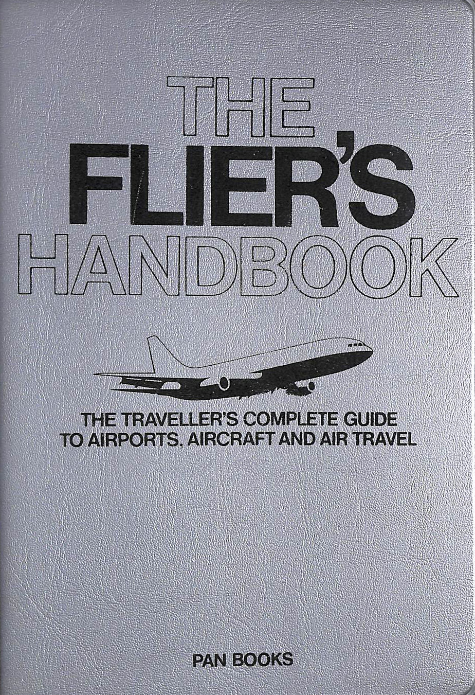 The Flier's Handbook: Traveller's Complete Guide to Airports, Aircraft and Air Travel