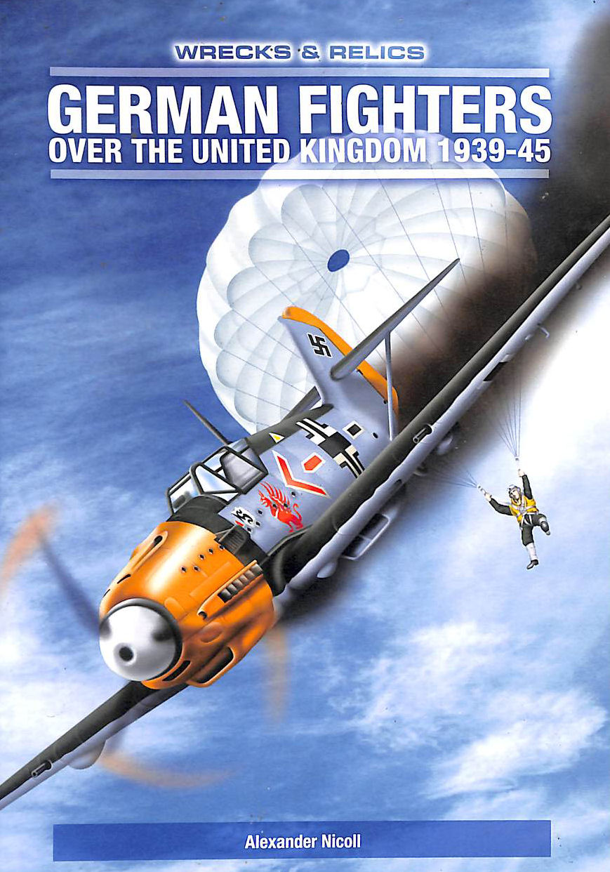 German Fighters Over the United Kingdom: 1939-1945 (Wrecks & Relics S.)