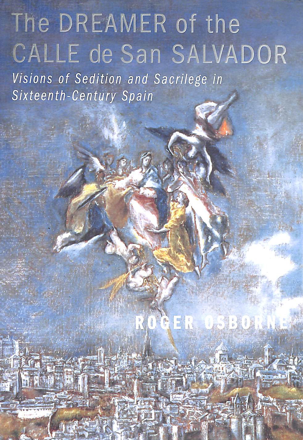 The Dreamer of the Calle de San Salvador: Visions of Sedition and Sacrilege in Sixteenth-century Spain