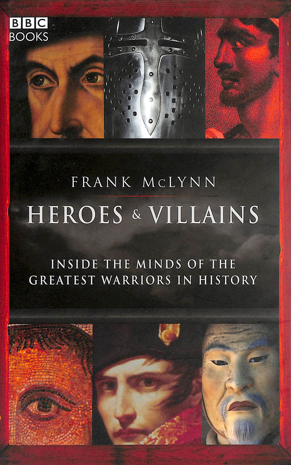 Heroes and Villains: Inside the Minds of the Greatest Warriors in History