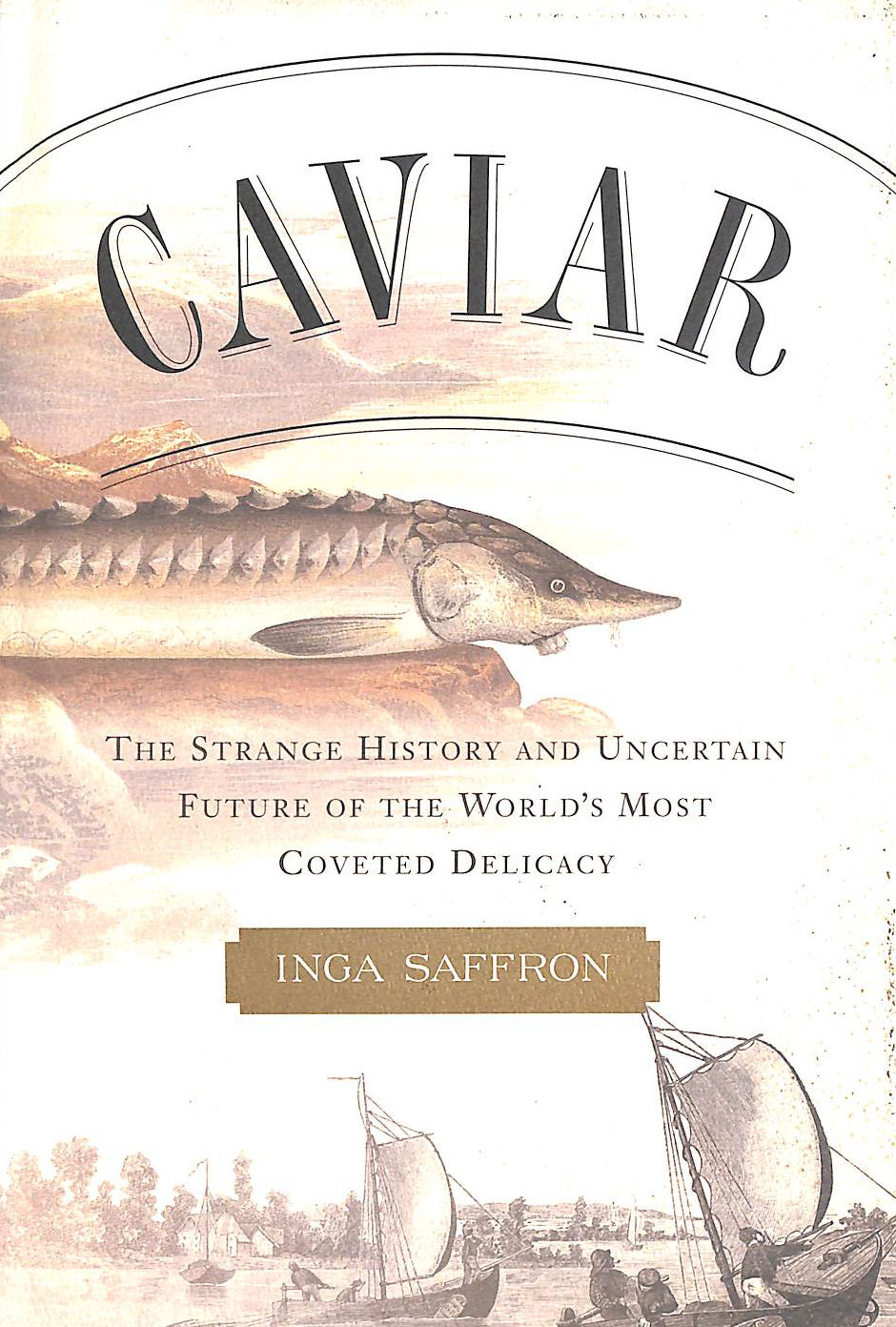 Caviar: The Strange History and Uncertain Future of the World's Most Coveted Delicacy