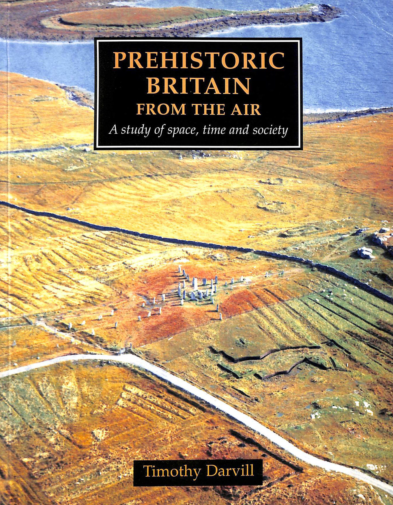 Prehistoric Britain from the Air: A Study of Space, Time and Society (Cambridge Air Surveys)
