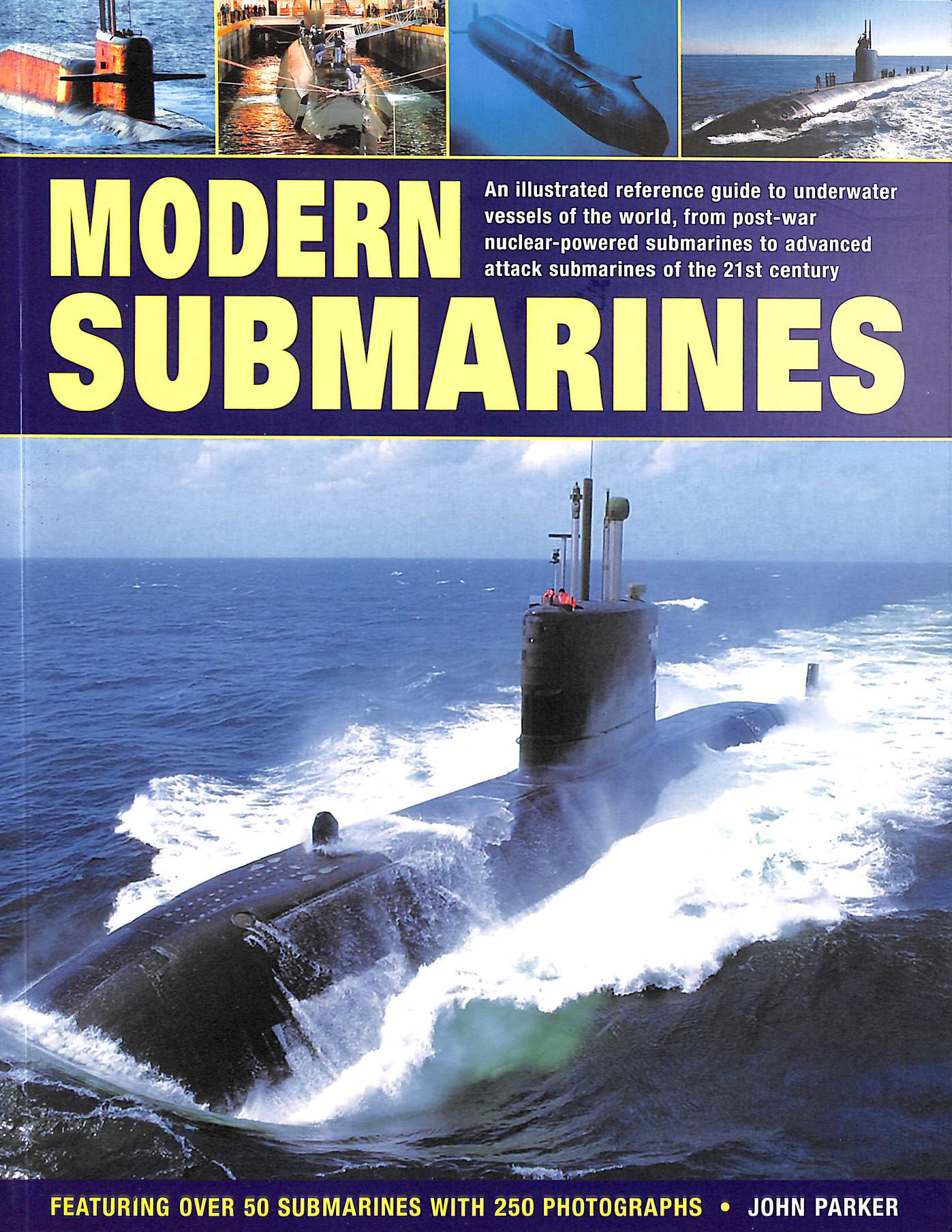 Modern Submarines: An Illustrated Reference Guide to Underwater Vessels of the World, from Post-war Nuclear-powered Submarines to Advanced Attack . Over 50 Submarines with 250 Photographs