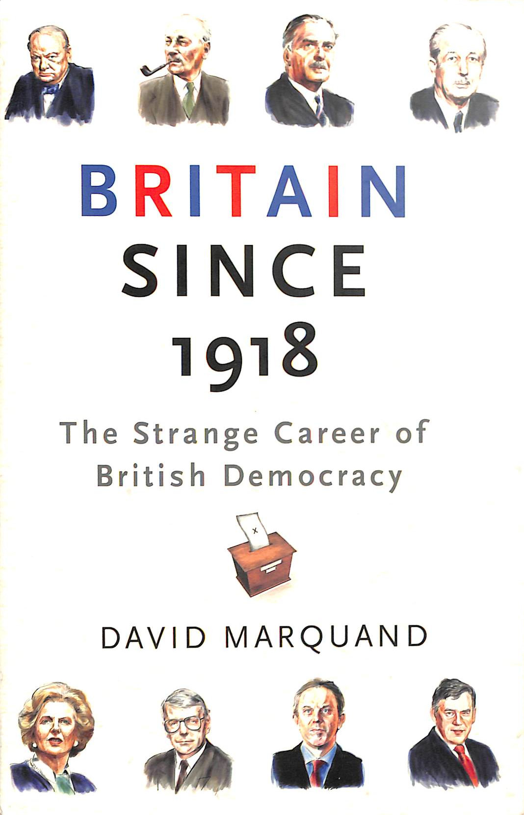 Britain Since 1918: The Strange Career Of British Democracy