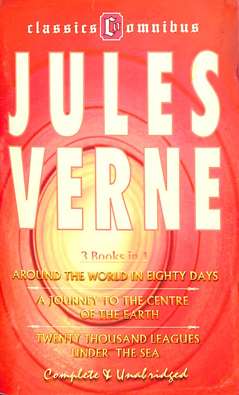 Classics Omnibus - 3 Books in 1 - Around the World in Eighty Days / A Journey to the Centre of the Earth / Twenty Thousand Leagues Under the Sea - Complete & Unabridged