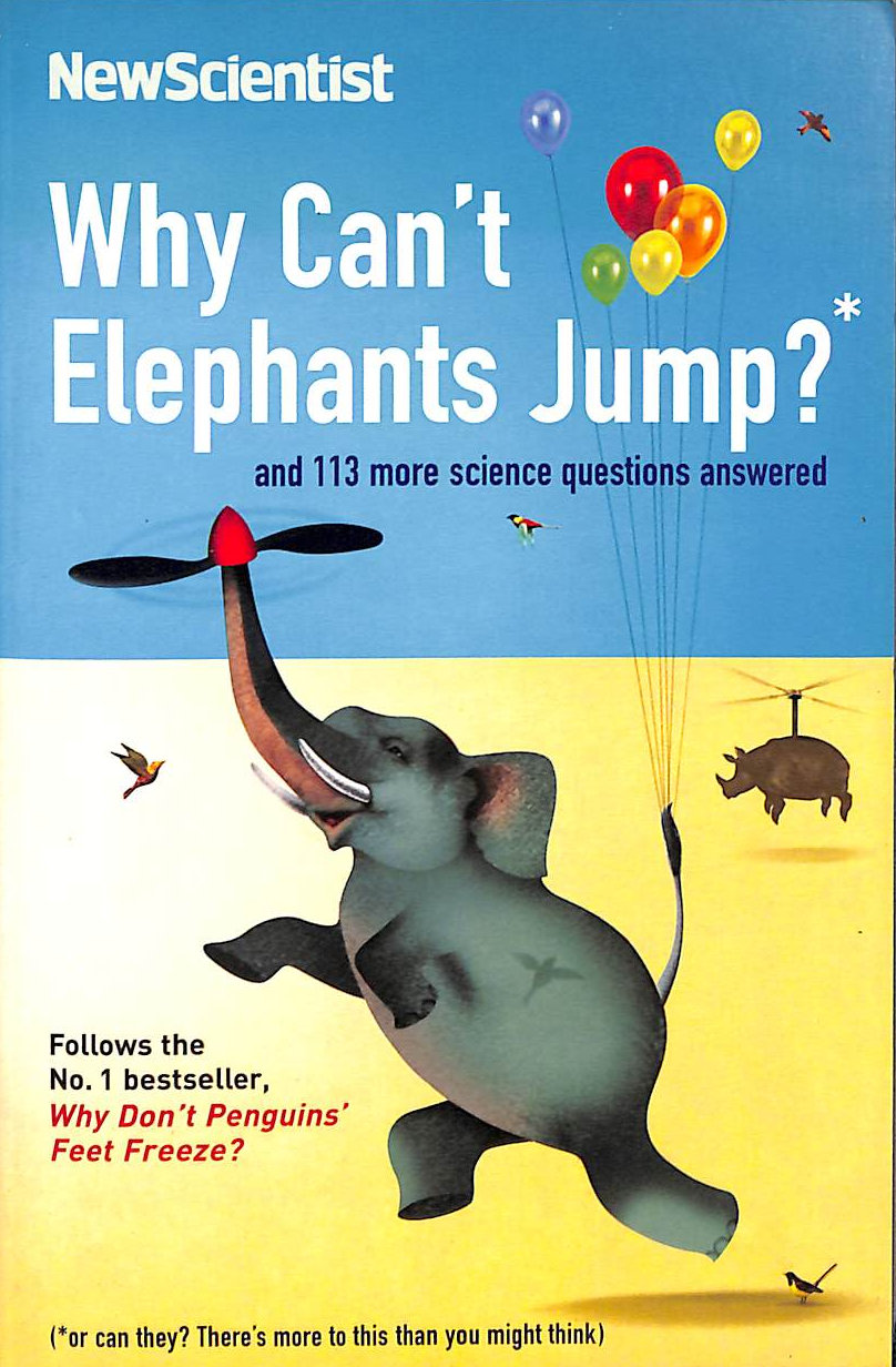 Why Can't Elephants Jump: and 113 more science questions answered (New Scientist)