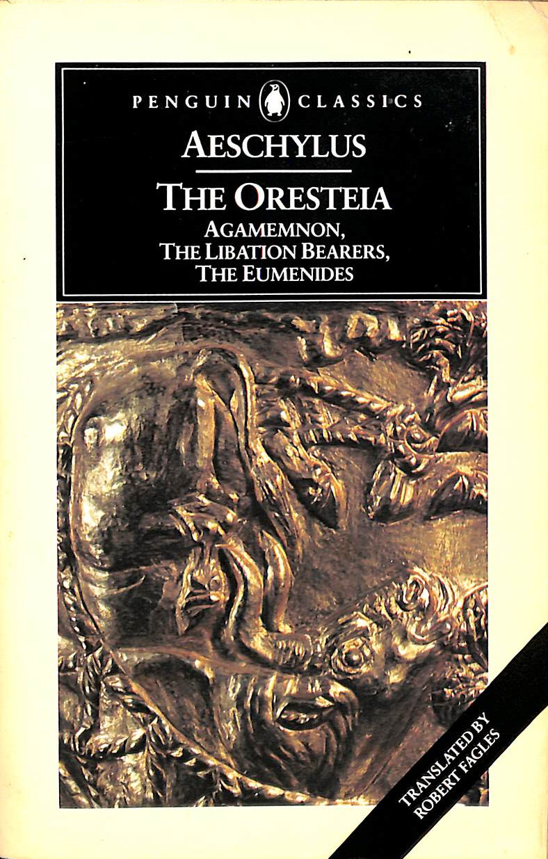 The Oresteia (Agamemnon, The Libation Bearers, The Eumenides) Classics S. (Penguin Classics)