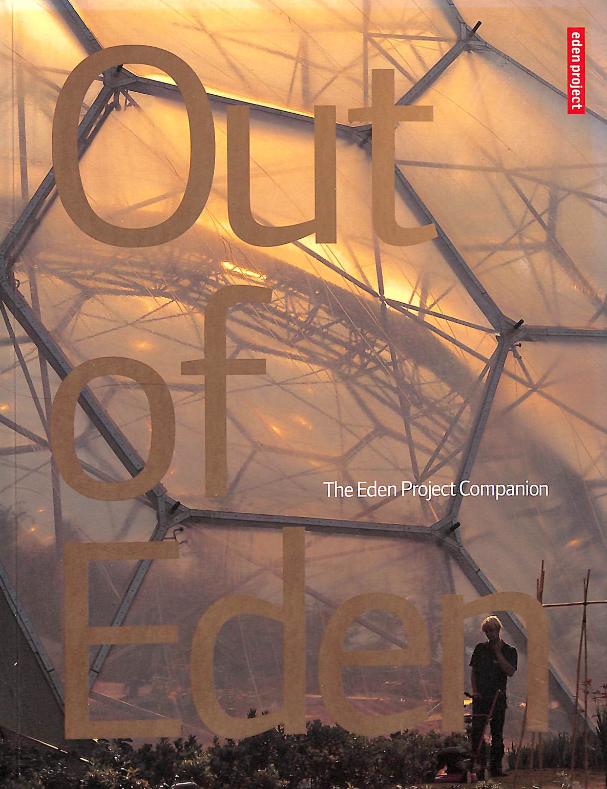 Out of Eden. The Eden Project Companion