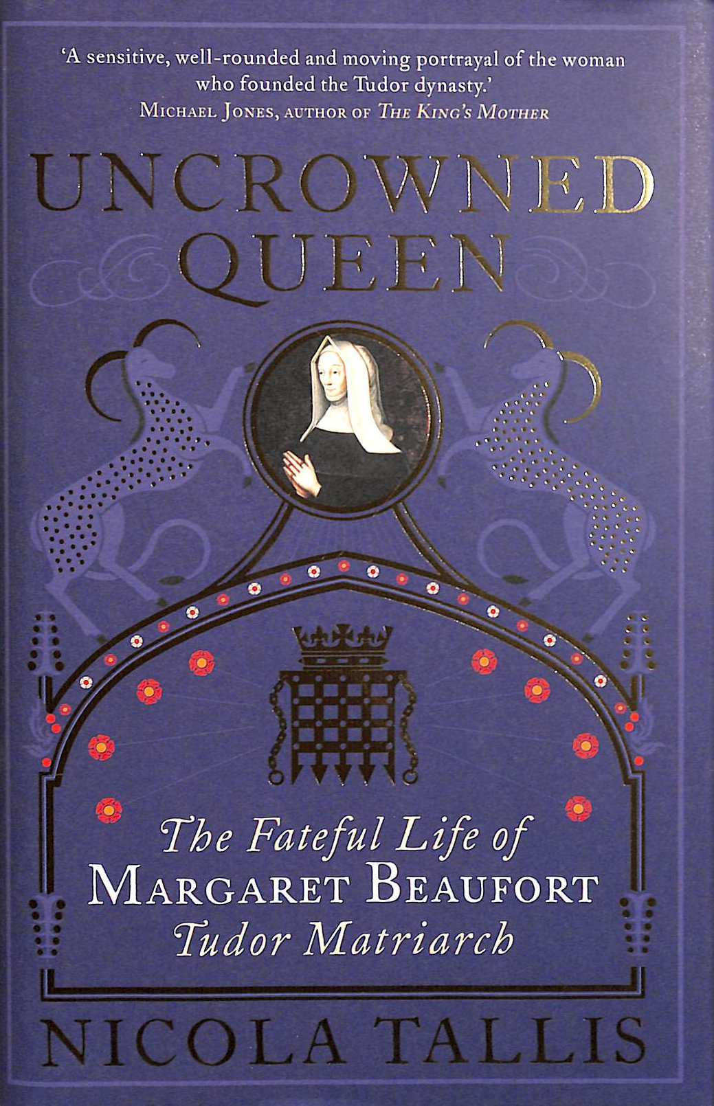 Uncrowned Queen: The Fateful Life of Margaret Beaufort, Tudor Matriarch