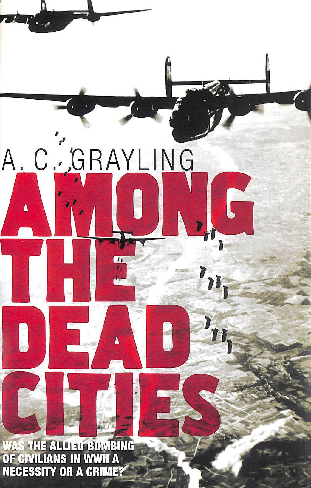 Among the Dead Cities: Was the Allied Bombing of Civilians in WWII a Necessity or a Crime