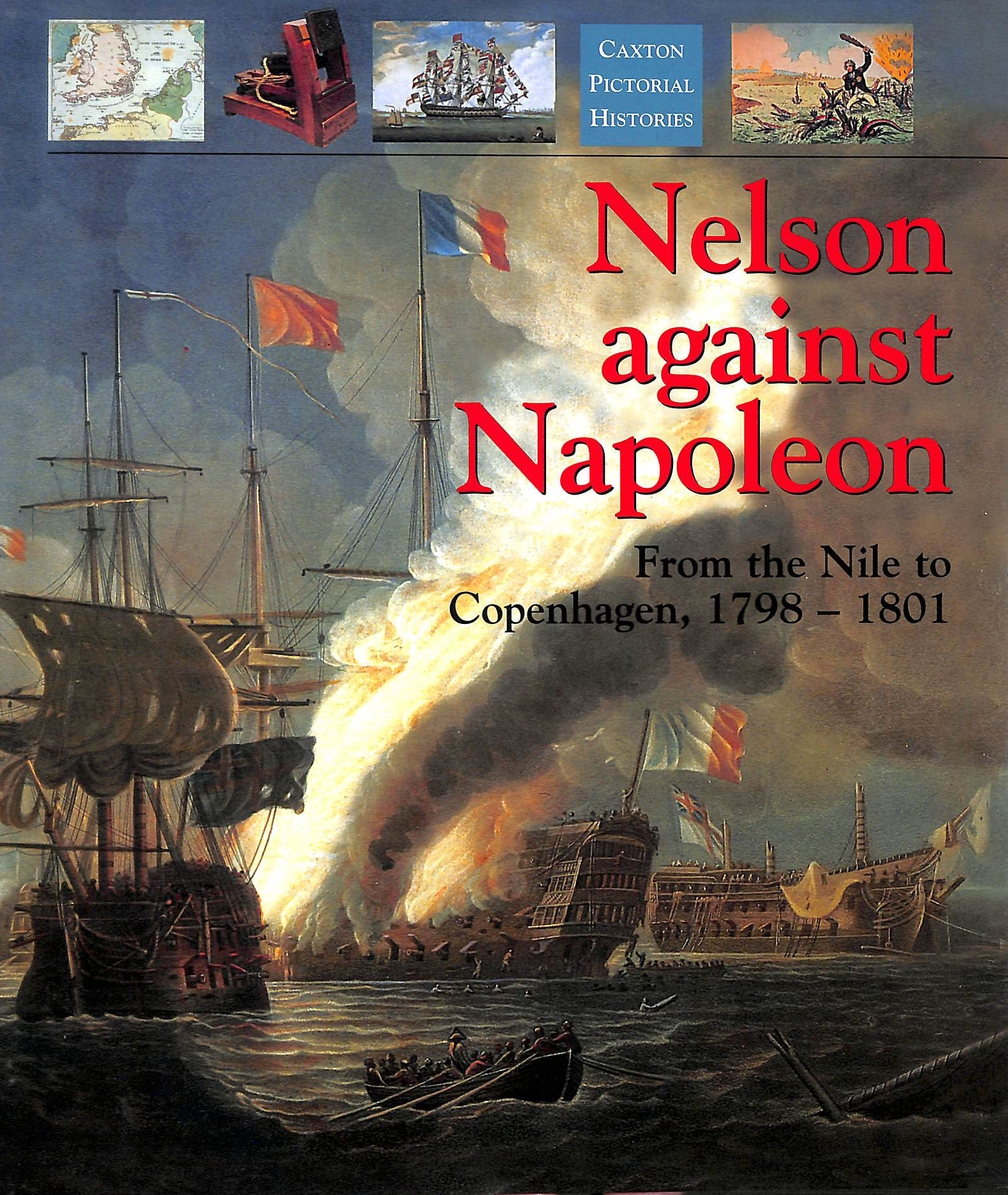 Nelson Against Napoleon: From the Nile to Copenhagen, 1798-1801 (Caxton pictorial histories)