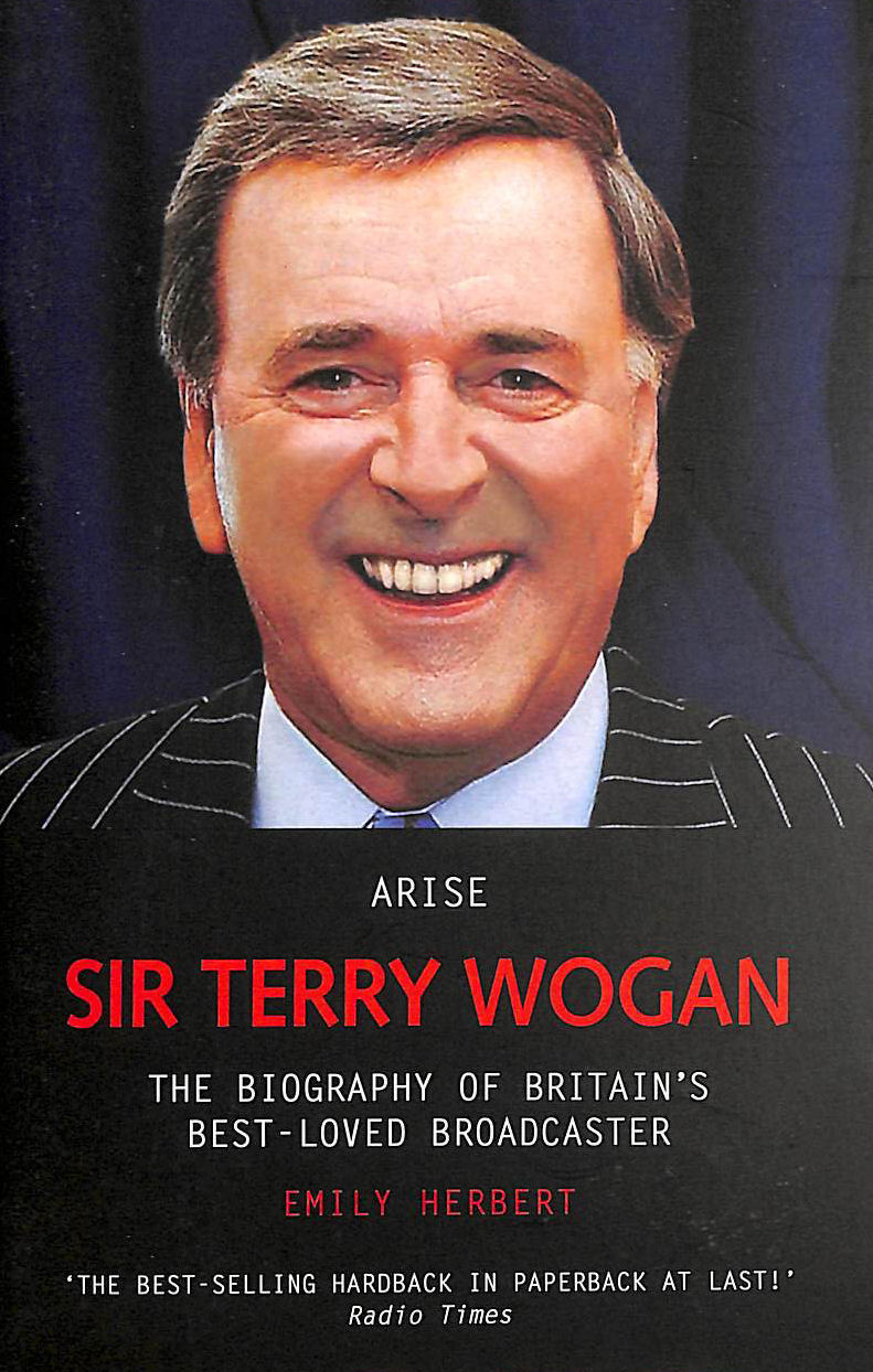 Arise Sir Terry Wogan: The Biography of Britain's Best-Loved Broadcaster