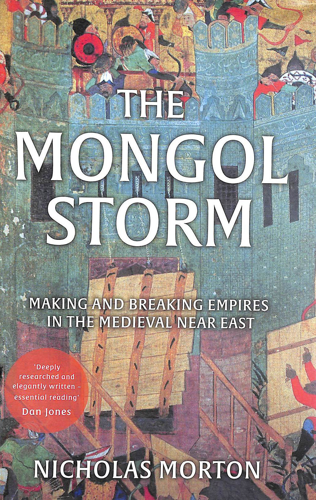 The Mongol Storm: Making and Breaking Empires in the Medieval Near East