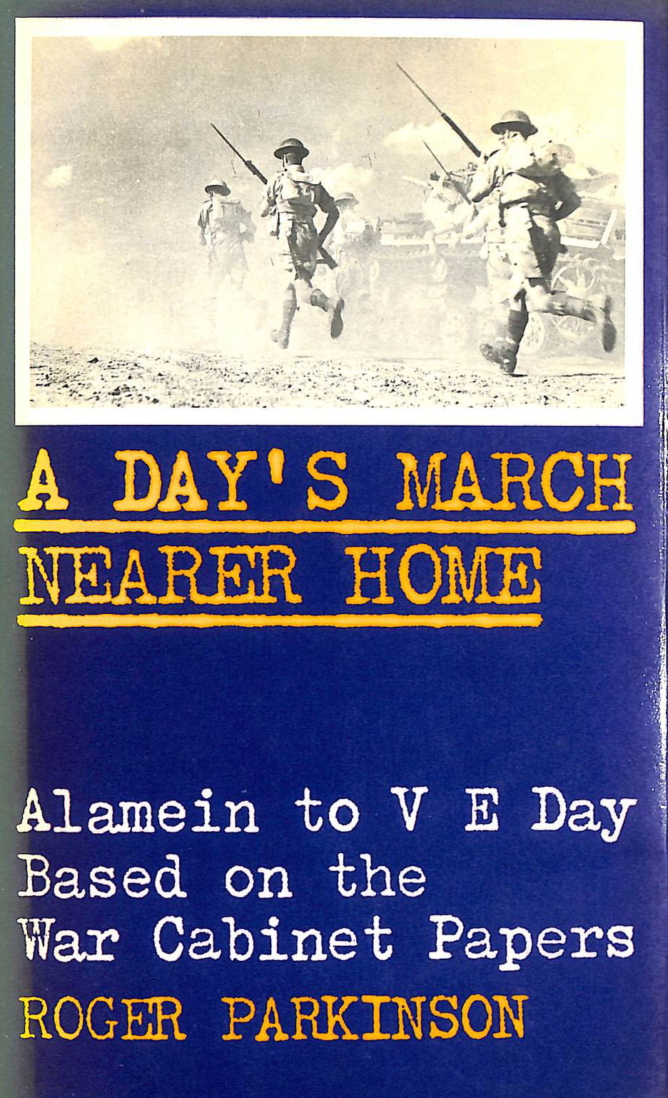 Day's March Nearer Home: War History from Alamein to V.E.Day, Based on War Cabinet Papers of 1942-45