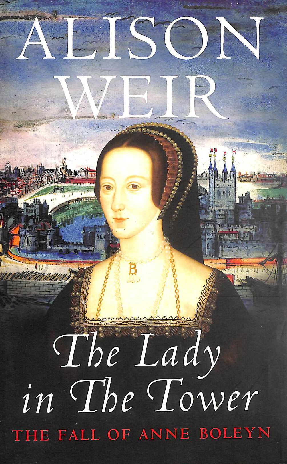 The Lady In The Tower: The Fall of Anne Boleyn
