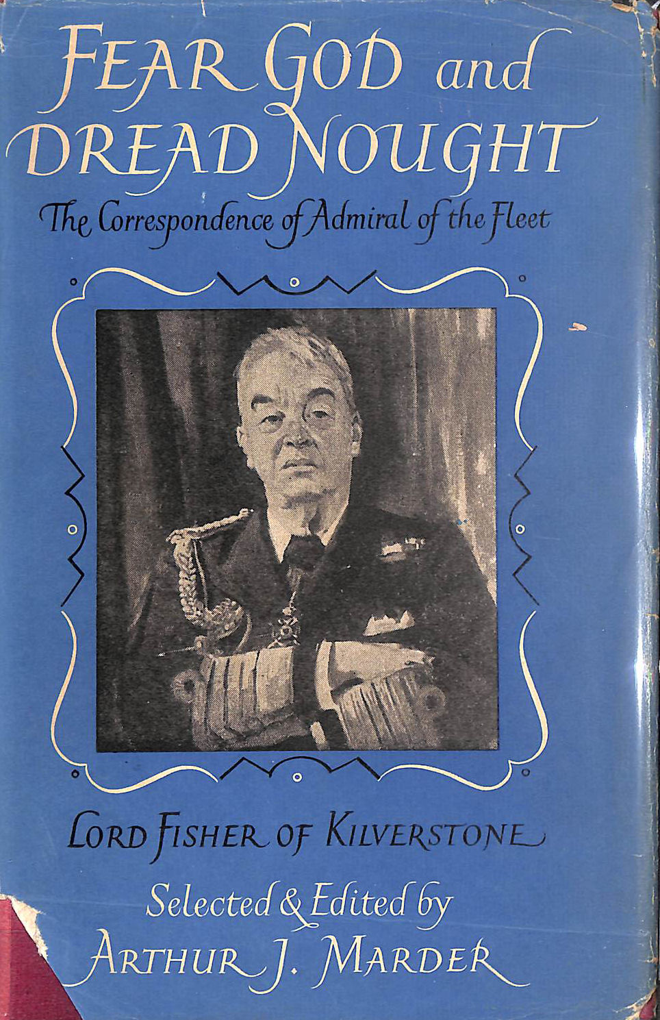 Fear God, And Dread Nought.The Correspondence of Admiral of the Fleet.lord Fisher of Kilverstone.volume 1; the Making of an Admiral 1854-1904