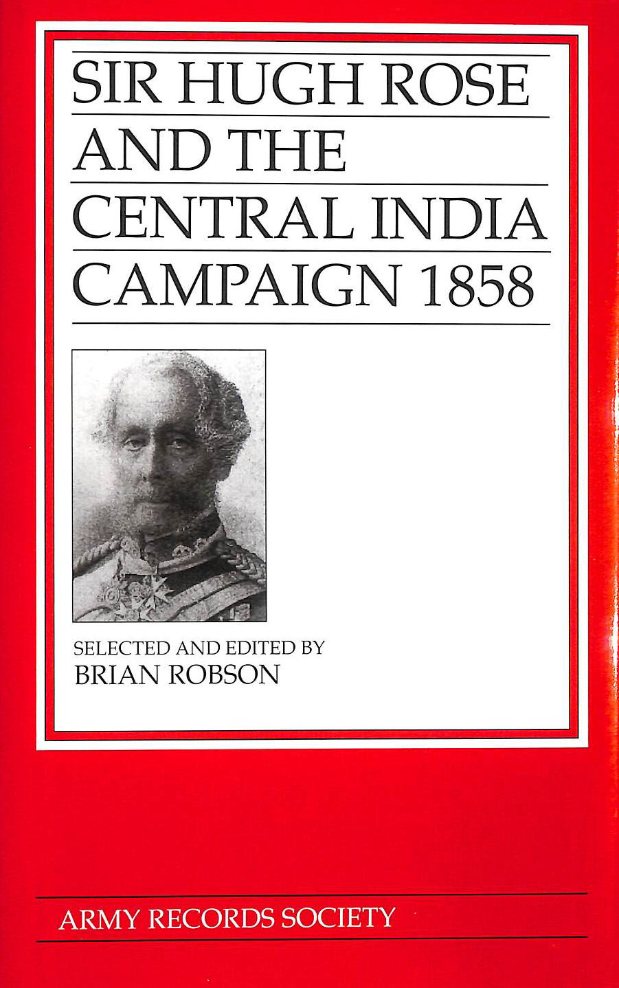 Sir Hugh Rose and the Central India Campaign 1858