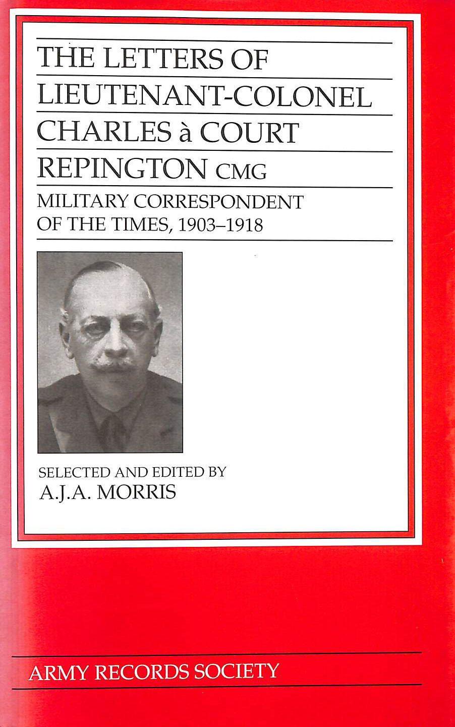 The Letters of Lt.Col.Charles a Court Repington, CMG: Military Correspondent of 
