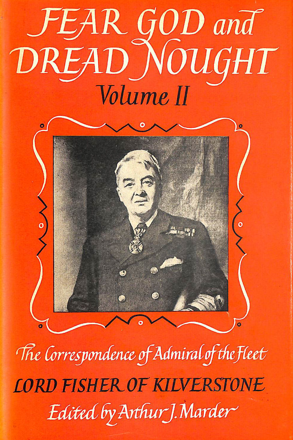 Fear God and Dread Nought : The Correspondence of Admiral of the Fleet Lord Fisher of Kilverstone : Volume II Years of Power 1904 - 1914