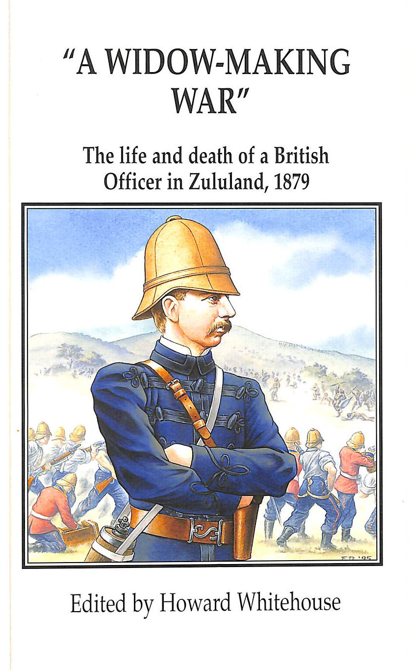Widow-making War: Life and Death of a British Officer in Zululand